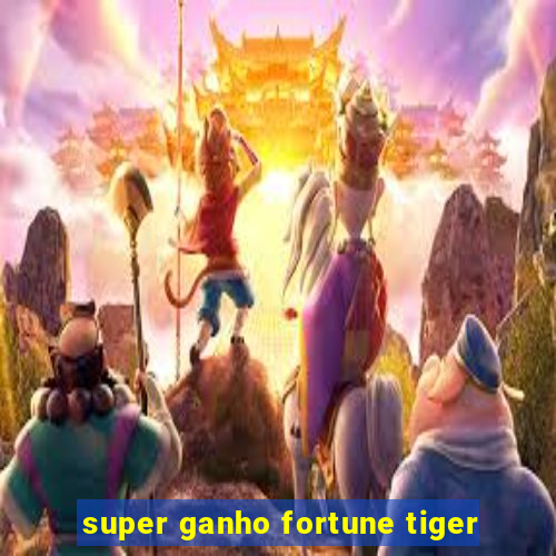 super ganho fortune tiger